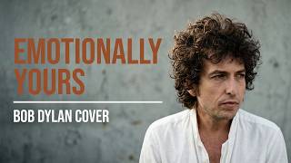 Emotianlly Yours - Bob Dylan Cover