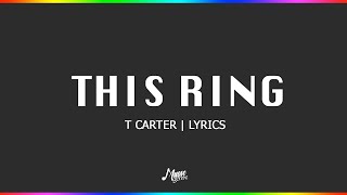 This Ring - T Carter | Lyrics
