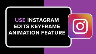 How to Use Instagram Edits Keyframe Animation Feature