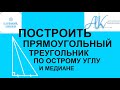 Постройте прямоугольный треугольник по острому углу и медиане проведённый из вершины этого угла