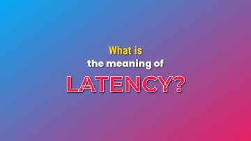 What is the meaning of Latency?
