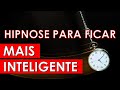 Hipnose para Ficar Inteligente e Hipnose para Estudar - TÉCNICA AVANÇADA!