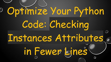 Optimize Your Python Code: Checking Instances Attributes in Fewer Lines
