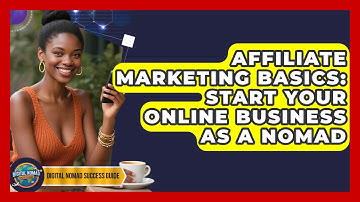 Affiliate Marketing Basics: Start Your Online Business As A Nomad - Digital Nomad Success Guide