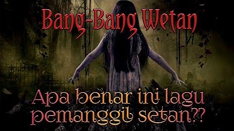BANG BANG WETAN (Catat!!! Bukan lagu pemanggil Setan)