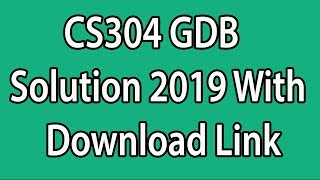 CS304 GDB 2019 With Download link 100%