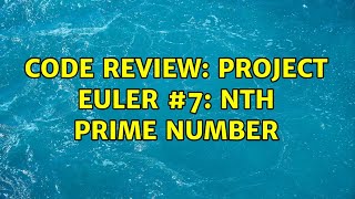 Code Review: Project Euler #7: Nth prime number (2 Solutions!!)