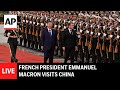 LIVE: French President Emmanuel Macron meets Xi Jinping in China
