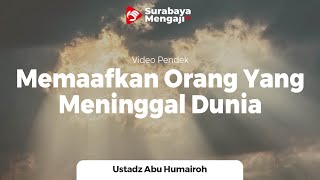 Memaafkan Orang Yang Telah Meninggal Dunia - Ustadz Abu Humairoh