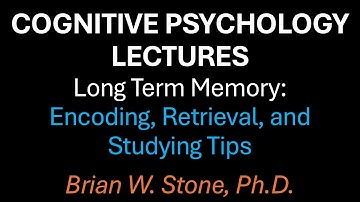 Cognitive Psychology - Long Term Memory Pt2 - Encoding and Retrieval