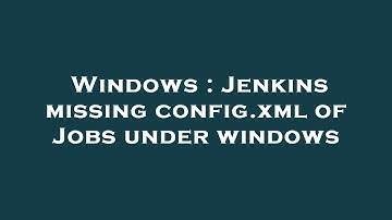 Windows : Jenkins missing config.xml of Jobs under windows