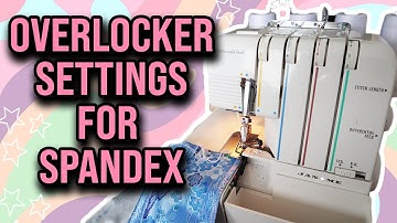 OVERLOCKER/SERGER MACHINE SETTINGS FOR SEWING SPANDEX! |