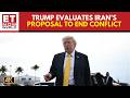 BREAKING: Trump Says Iran Submitted New Peace Proposal Amid War Tensions | ET Now World