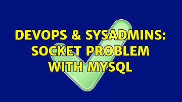 DevOps & SysAdmins: socket problem with MySQL (2 Solutions!!)