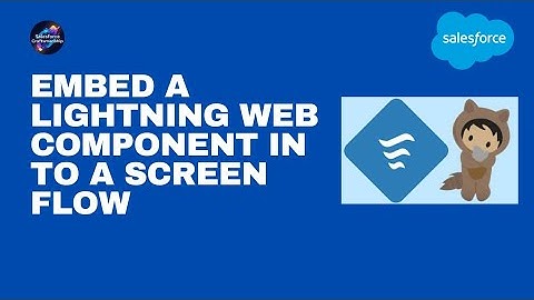 39.Embed a Lightning web component in to a screen flow