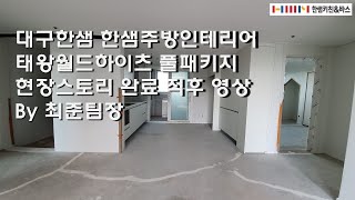 대구한샘 한샘주방인테리어 태왕월드하이츠 풀패키지 현장스토리 (한샘최준)