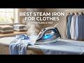 TOP 5 Best Steam Iron For Clothes | Best Steam Iron for Clothes That Makes Ironing Effortless & Fast