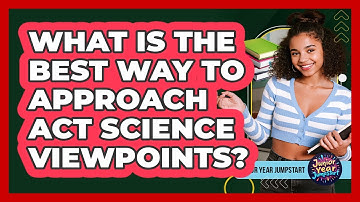 What Is The Best Way To Approach ACT Science Viewpoints?