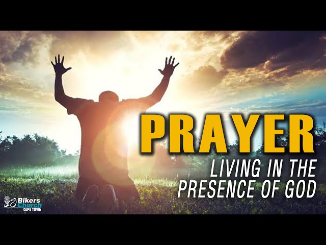 Prayer: Living in the presence of God - By Pastor George Lehman