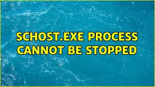 Schost.exe Process Cannot Be Stopped 2 Solutions