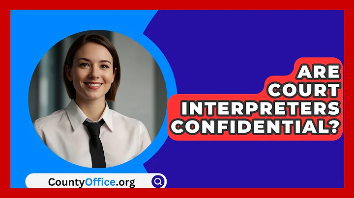 Are Court Interpreters Confidential? - CountyOffice.org