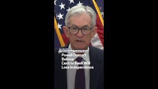 Powell Doesn't Believe Central Bank Will Lose Independence