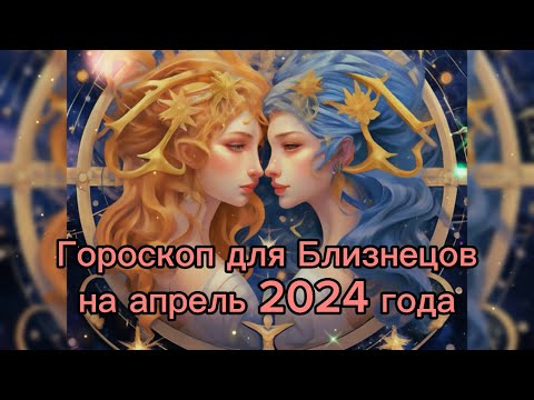 Гороскоп для Близнецов на апрель 2024 года