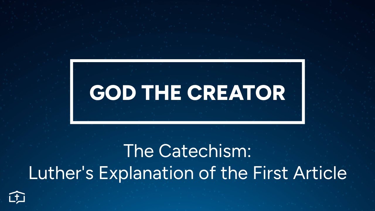 God the Creator | The Catechism: Luther's Explanation of the First Article