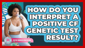 How Do You Interpret A Positive CF Genetic Test Result?