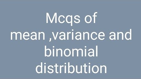 Mcqs of mean ,variance and binomial distribution