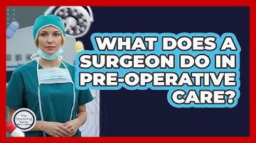 What Does A Surgeon Do In Pre-operative Care? - The Operating Table