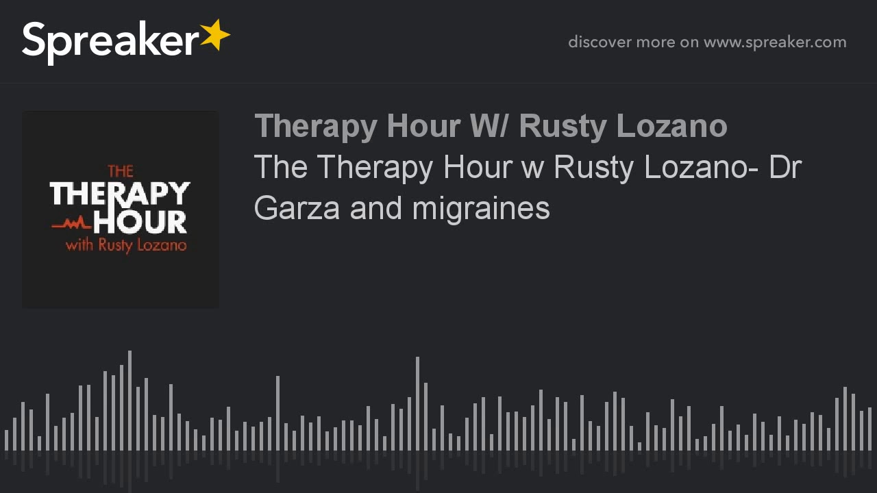 The Therapy Hour w Rusty Lozano Dr Garza and migraines YouTube