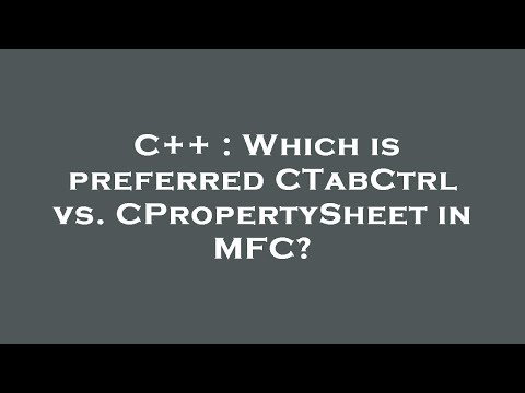 C++ : Which is preferred CTabCtrl vs. CPropertySheet in MFC?