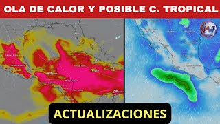 Posible C. TROPICAL en México. OLA DE CALOR Actualizaciones