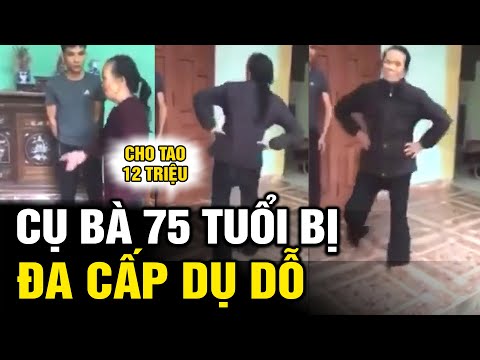 Video Cụ bà 75 tuổi bị đa cấp dụ dỗ đòi con cháu luôn 12... - youtube