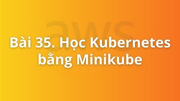 Bài 35. Học Kubernetes bằng Minikube | Khóa học DevOps on AWS cho người mới bắt đầu