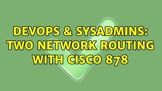 DevOps & SysAdmins: Two network routing with CISCO 878