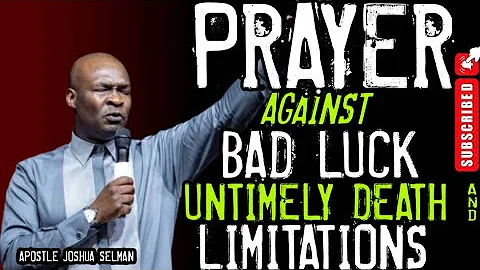 PRAYER AGAINST BAD LUCK, UNTIMELY DEATH AND LIMITATIONS | APOSTLE JOSHUA SELMAN
