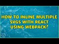 How to inline multiple SVGs with React using Webpack?