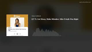 EP 75: Get Messy, Make Mistakes: Miss Frizzle Was Right