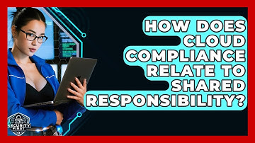 How Does Cloud Compliance Relate To Shared Responsibility? - SecurityFirstCorp.com