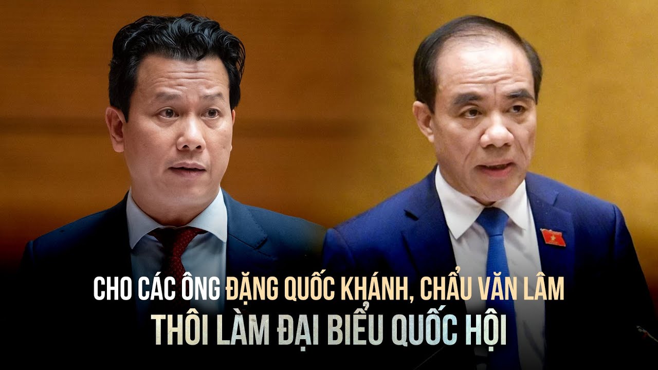 Cho các ông Đặng Quốc Khánh, Chẩu Văn Lâm thôi làm đại biểu Quốc hội