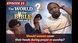 Episode 25 | Should Women Cover Their Hair? The World Vs the Bible | Samuel Kwame Adjei