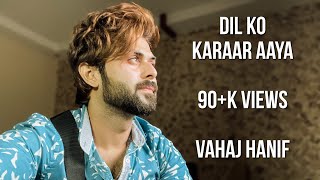 Dil Ko Karaar Aaya || Vahaj Hanif || Unplugged Cover