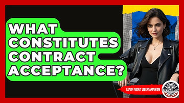 What Constitutes Contract Acceptance? - Learn About Libertarianism