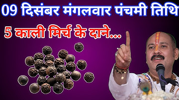 09 दिसंबर मंगलवार पंचमी तिथि के दिन 5 काली मिर्च वाला उपाय जरूर करें बनोगे करोड़पति। Pradeep mishra