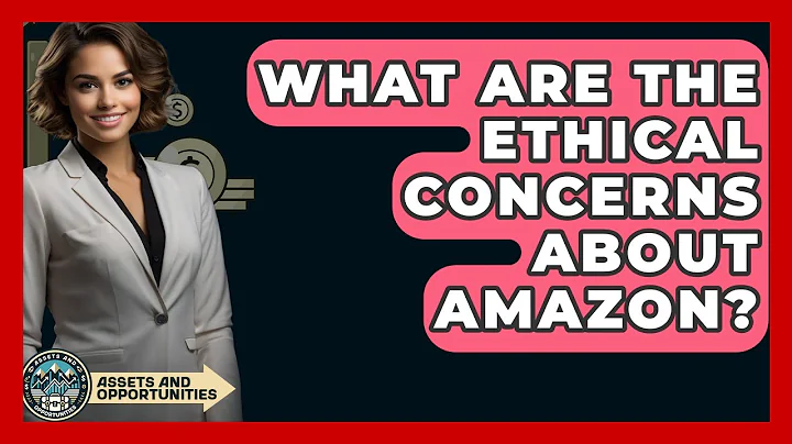 What Are The Ethical Concerns About Amazon? - AssetsandOpportunity.org