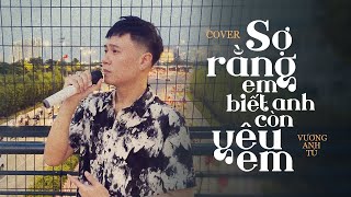 Sợ Rằng Em Biết Anh Còn Yêu Em - JUUN D | Vương Anh Tú Cover