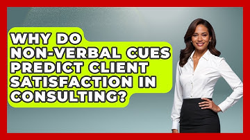 Why Do Non-verbal Cues Predict Client Satisfaction In Consulting? - Consulting Career Hub