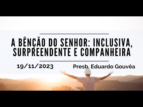 A bênção do Senhor: Inclusiva, surpreendente e companheira | Presb. Eduardo Gouvêa | 19.11.2023
